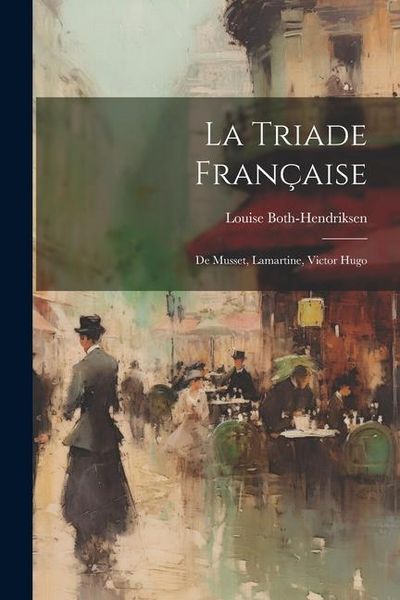 Produktbild: La Triade Fran&ccedil;aise: De Musset, Lamartine, Victor Hugo