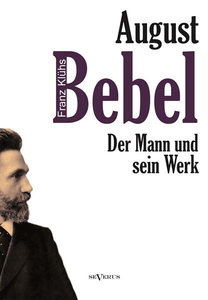 Produktbild: Franz, K: August Bebel - Der Mann und sein Werk. Eine Biogra