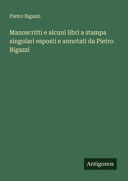 Produktbild: Manoscritti e alcuni libri a stampa singolari esposti e annotati da Pietro Bigazzi