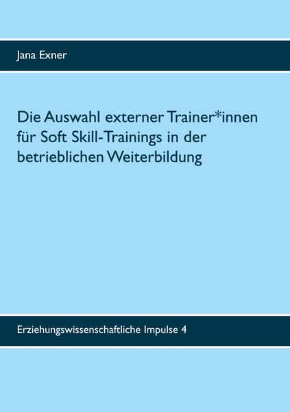 Produktbild: Die Auswahl externer Trainer*innen f&uuml;r Soft Skill-Trainings in der betrieblichen Weiterbildung