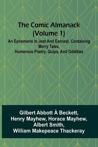 Produktbild: The Comic Almanack (Volume 1); An Ephemeris In Jest And Earnest, Containing Merry Tales, Humerous Poetry, Quips, And Oddities