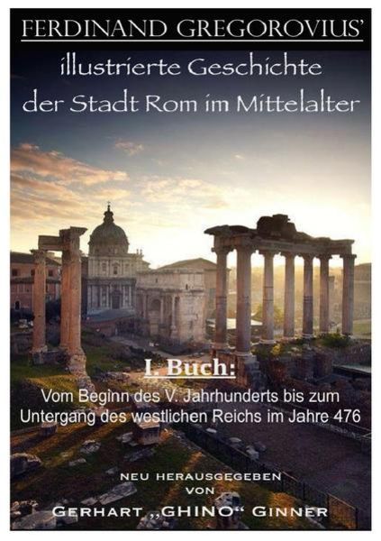 Ferinand Gregorovius' illustrierte Geschichte der Stadt Rom im Mittelalter, I. Buch, Taschenbuch von Ferdinand Gregorovius, Epubli, 9783741869464