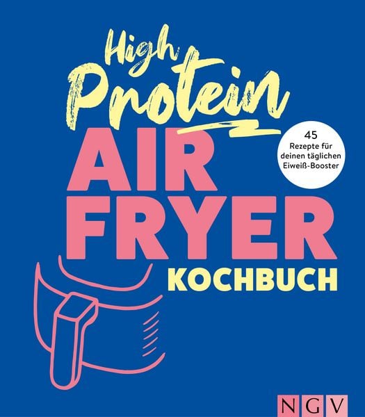 High Protein Airfryer-Kochbuch, Gebundene Ausgabe von Maja Nett, Naumann & Göbel, 978-3-625-30018-2
