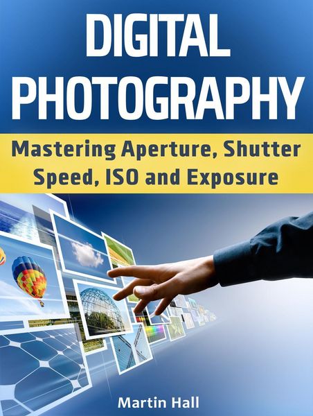 Produktbild: Digital Photography: Mastering Aperture, Shutter Speed, ISO and Exposure