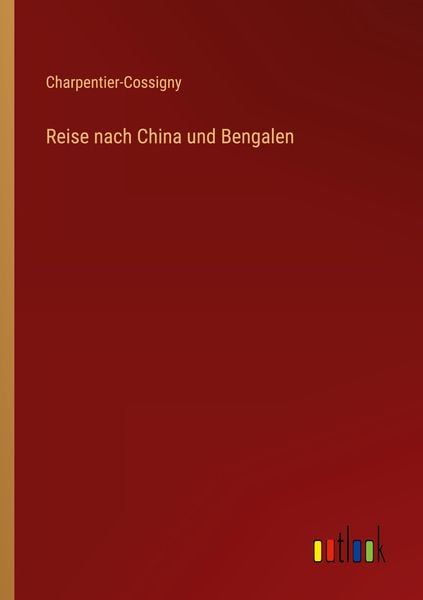 Reise nach China und Bengalen, Taschenbuch von Charpentier-Cossigny, Outlook, 9783368298920