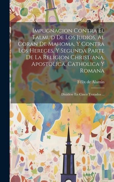 Produktbild: Impugnacion Contra El Talmud De Los Judios, Al Coran De Mahoma, Y Contra Los Hereges, Y Segunda Parte De La Religion Christiana, Apostolica, Catholica