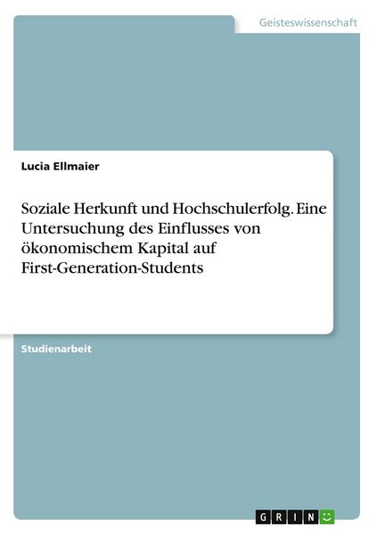 Produktbild: Soziale Herkunft und Hochschulerfolg. Eine Untersuchung des Einflusses von &ouml;konomischem Kapital auf First-Generation-Students