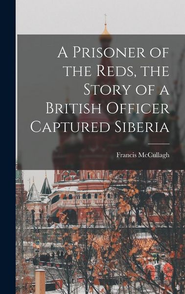 Produktbild: A Prisoner of the Reds, the Story of a British Officer Captured Siberia