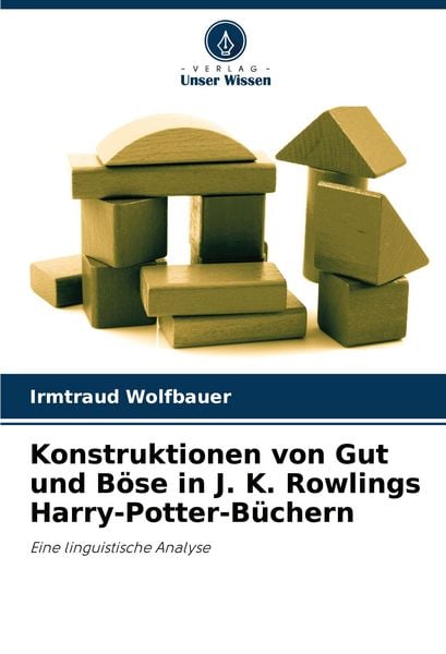 Konstruktionen von Gut und Böse in J. K. Rowlings Harry-Potter-Büchern, Taschenbuch von Irmtraud Wolfbauer, Verlag Unser Wissen, 9786200828705