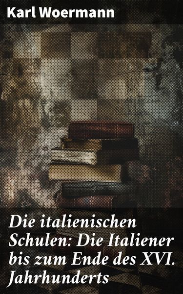 Produktbild: Die italienischen Schulen: Die Italiener bis zum Ende des XVI. Jahrhunderts