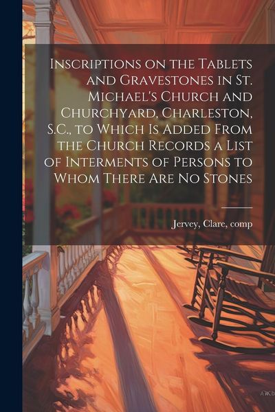 Produktbild: Inscriptions on the Tablets and Gravestones in St. Michael's Church and Churchyard, Charleston, S.C., to Which is Added From the Church Records a List