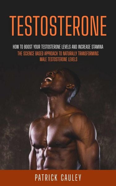 Produktbild: Testosterone: How to Boost Your Testosterone Levels And Increase Stamina (The Science based approach to Naturally transforming Male Testosterone level