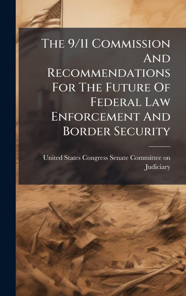 Produktbild: The 9/11 Commission And Recommendations For The Future Of Federal Law Enforcement And Border Security