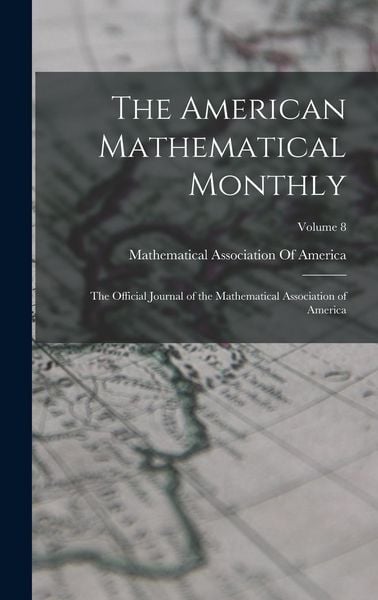 Produktbild: The American Mathematical Monthly: The Official Journal of the Mathematical Association of America; Volume 8