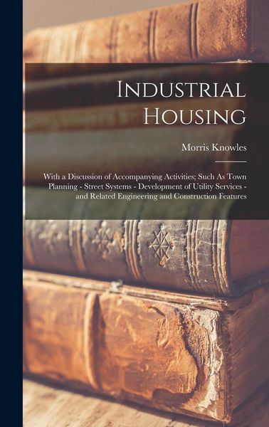 Produktbild: Industrial Housing: With a Discussion of Accompanying Activities; Such As Town Planning - Street Systems - Development of Utility Services