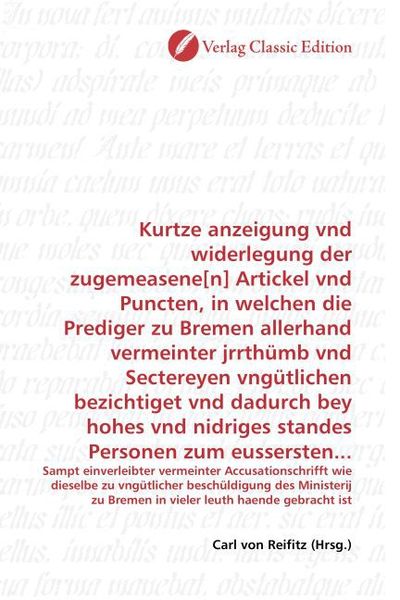 Produktbild: Kurtze anzeigung vnd widerlegung der zugemeasene[n] Artickel vnd Puncten, in welchen die Prediger zu Bremen allerhand vermeinter jrrth&uuml;mb vnd Secterey