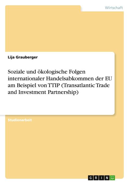 Produktbild: Soziale und &ouml;kologische Folgen internationaler Handelsabkommen der EU am Beispiel von TTIP (Transatlantic Trade and Investment Partnership)