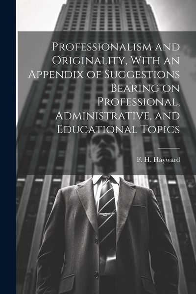 Produktbild: Professionalism and Originality, With an Appendix of Suggestions Bearing on Professional, Administrative, and Educational Topics