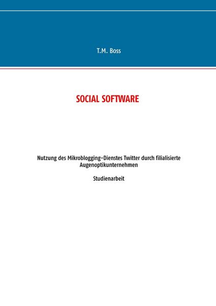 Produktbild: Social Software - Nutzung des Mikroblogging-Dienstes Twitter durch filialisierte Augenoptik Unternehmen