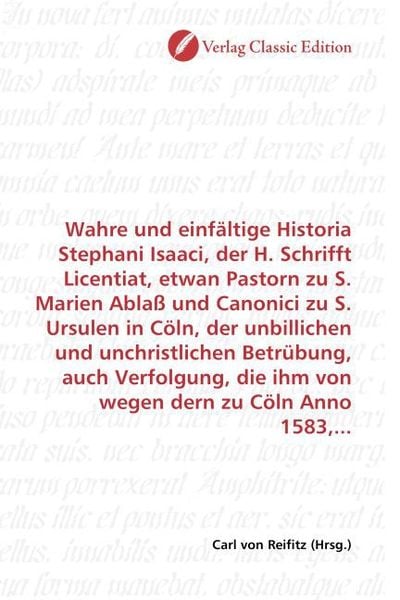 Produktbild: Wahre und einf&auml;ltige Historia Stephani Isaaci, der H. Schrifft Licentiat, etwan Pastorn zu S. Marien Abla&szlig; und Canonici zu S. Ursulen in C&ouml;ln, der unb