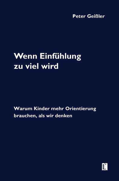 Produktbild: Wenn Einf&uuml;hlung zu viel wird. Warum Kinder mehr Orientierung brauchen, als wir denken