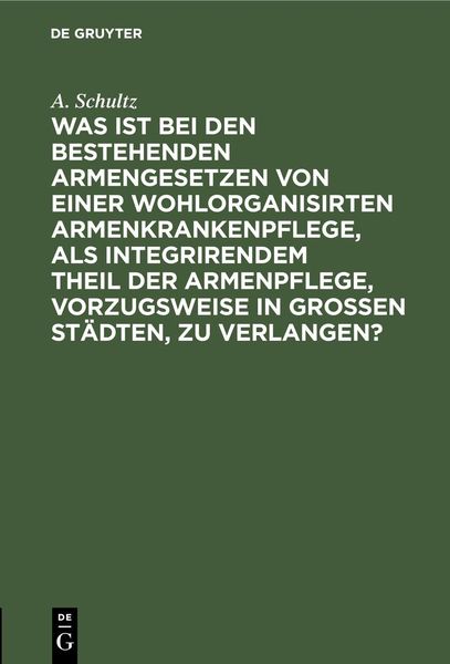 Produktbild: Was ist bei den bestehenden Armengesetzen von einer wohlorganisirten Armenkrankenpflege, als integrirendem Theil der Armenpflege, vorzugsweise in gros