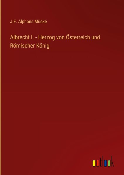 Produktbild: Albrecht I. - Herzog von &Ouml;sterreich und R&ouml;mischer K&ouml;nig