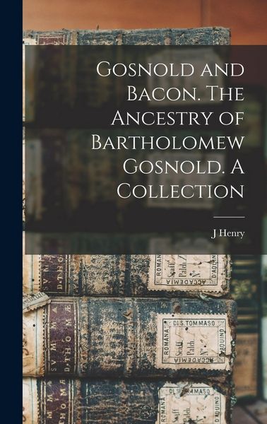 Produktbild: Gosnold and Bacon. The Ancestry of Bartholomew Gosnold. A Collection