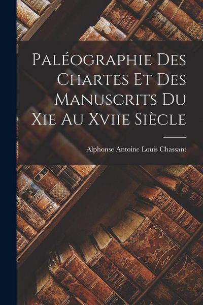 Produktbild: Pal&eacute;ographie Des Chartes Et Des Manuscrits Du Xie Au Xviie Si&egrave;cle
