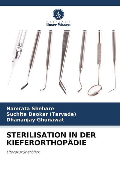Sterilisation in der Kieferorthopädie, Taschenbuch von Namrata Shehare , Suchita Daokar , Dhananjay Ghunawat, Verlag Unser Wissen, 9786204688701
