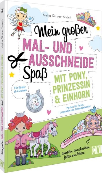 Mein großer Mal- und Ausschneidespaß mit Pony, Prinzessin und Einhorn, Taschenbuch von Andrea Küssner-Neubert, Christophorus, 978-3-8411-0331-4