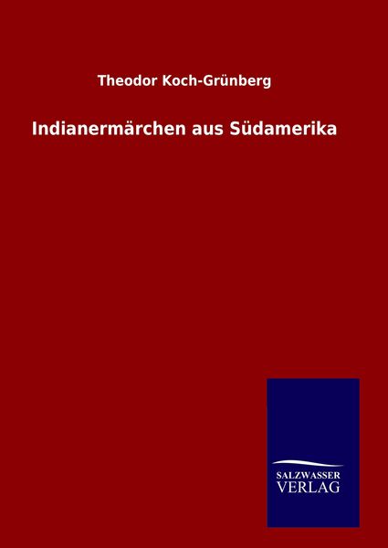 Indianermärchen aus Südamerika, Gebundene Ausgabe von Theodor Koch-Grünberg, Salzwasser, 9783846010570