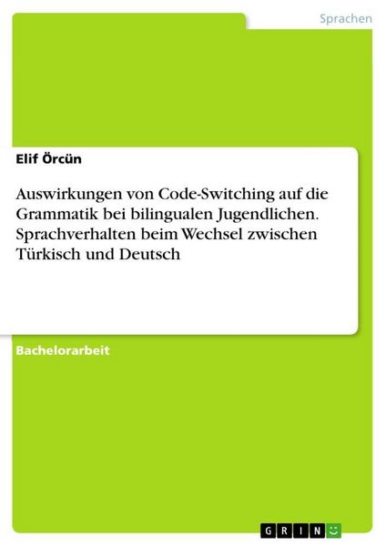Auswirkungen von Code-Switching auf die Grammatik bei bilingualen Jugendlichen. Sprachverhalten beim Wechsel zwischen Türkisch und Deutsch,
