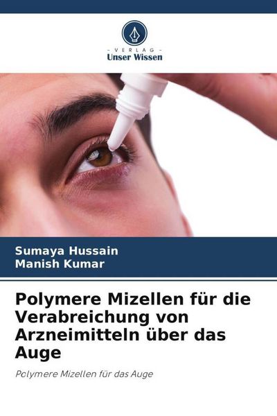 Hussain, S: Polymere Mizellen für die Verabreichung von Arzn, Taschenbuch von Sumaya Hussain , Manish Kumar, Verlag Unser Wissen, 9786200771834