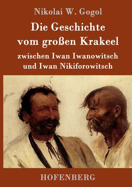 Produktbild: Die Geschichte vom gro&szlig;en Krakeel zwischen Iwan Iwanowitsch und Iwan Nikiforowitsch