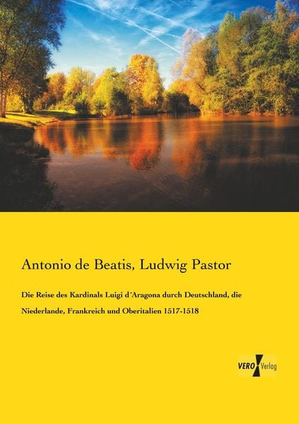 Produktbild: Die Reise des Kardinals Luigi d&acute;Aragona durch Deutschland, die Niederlande, Frankreich und Oberitalien 1517-1518