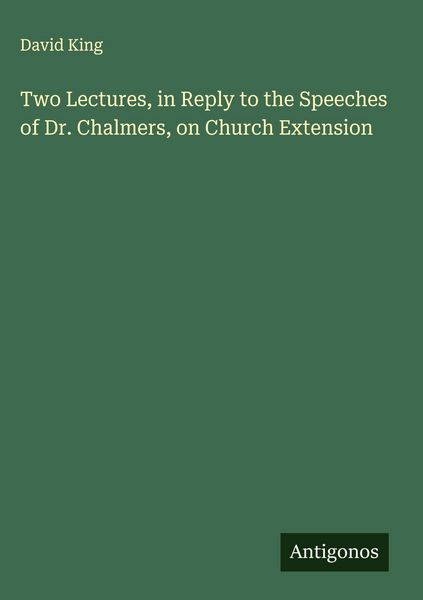 Produktbild: Two Lectures, in Reply to the Speeches of Dr. Chalmers, on Church Extension