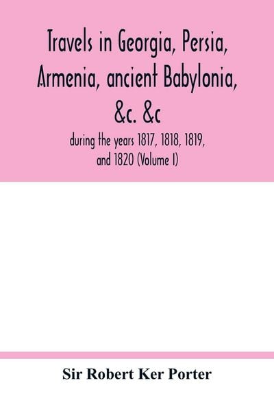 Produktbild: Travels in Georgia, Persia, Armenia, ancient Babylonia, &c. &c.