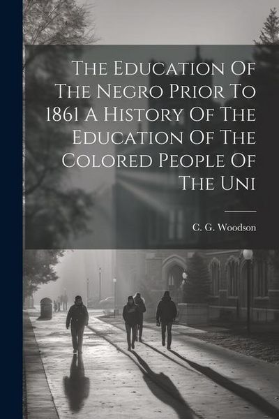Produktbild: The Education Of The Negro Prior To 1861 A History Of The Education Of The Colored People Of The Uni