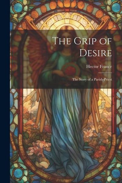 Produktbild: The Grip of Desire: The Story of a Parish-Priest