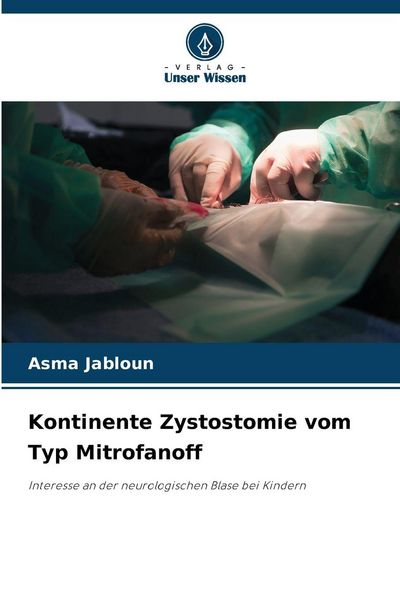 Kontinente Zystostomie vom Typ Mitrofanoff, Taschenbuch von Asma Jabloun, Verlag Unser Wissen, 9786209364389