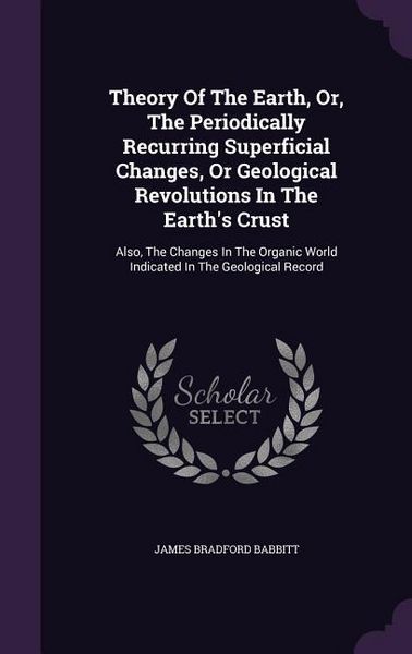 Produktbild: Theory Of The Earth, Or, The Periodically Recurring Superficial Changes, Or Geological Revolutions In The Earth's Crust