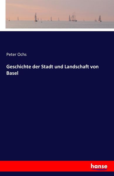 Geschichte der Stadt und Landschaft von Basel, Taschenbuch von Peter Ochs, Hansebooks, 9783742857330