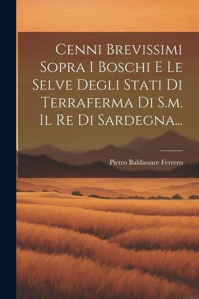 Produktbild: Cenni Brevissimi Sopra I Boschi E Le Selve Degli Stati Di Terraferma Di S.m. Il Re Di Sardegna...