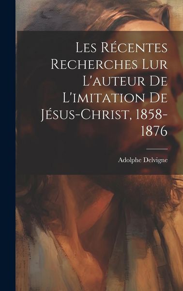 Produktbild: Les R&eacute;centes Recherches Lur L'auteur De L'imitation De J&eacute;sus-Christ, 1858-1876