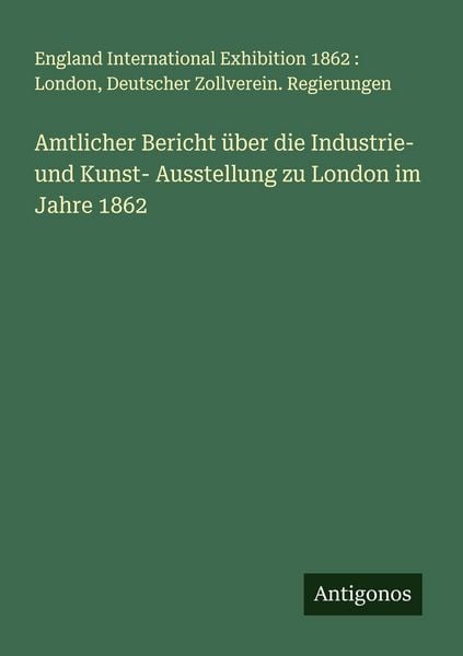 Produktbild: Amtlicher Bericht &uuml;ber die Industrie- und Kunst- Ausstellung zu London im Jahre 1862