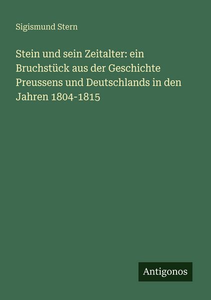 Produktbild: Stein und sein Zeitalter: ein Bruchst&uuml;ck aus der Geschichte Preussens und Deutschlands in den Jahren 1804-1815