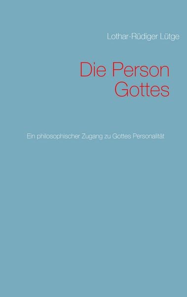 Die Person Gottes, Taschenbuch von Lothar-Rüdiger Lütge, BoD – Books on Demand, 9783744820752