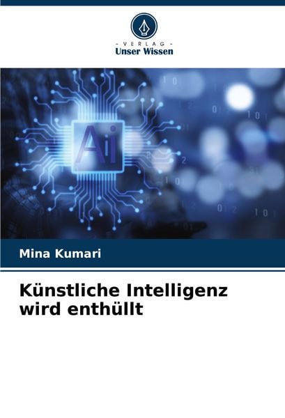 Künstliche Intelligenz wird enthüllt, Taschenbuch von Mina Kumari, Verlag Unser Wissen, 9786208136727