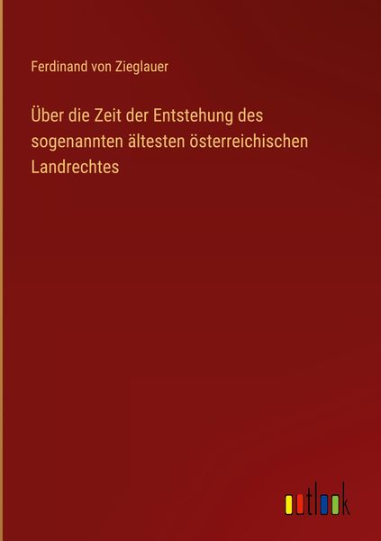 Produktbild: &Uuml;ber die Zeit der Entstehung des sogenannten &auml;ltesten &ouml;sterreichischen Landrechtes